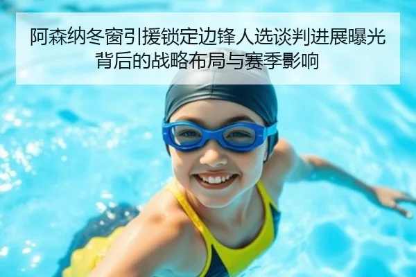 阿森纳冬窗引援锁定边锋人选谈判进展曝光背后的战略布局与赛季影响 - c7